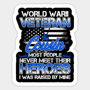 World War II Veteran Cousin Most People Never Meet Their Heroes I Was Raised By Mine Sticker